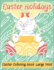 Easter Coloring Book Large Print: Celebrate Easter with Adorable Bunnies, Charming Flowers, Easter Eggs... Easy and Large Designs. Cover Image