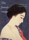 The Female Image: 20th Century Japanese Prints of Japanese Beauties By Shinji Hamanaka, Amy Reigle Newland Cover Image