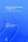 The Everyday Practice of Public Art: Art, Space, and Social Inclusion By Cameron Cartiere (Editor), Martin Zebracki (Editor) Cover Image