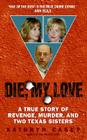 Die, My Love: A True Story of Revenge, Murder, and Two Texas Sisters By Kathryn Casey Cover Image