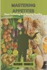 Mastering Appetite: Key to Eating and Staying Healthy By Blessed Charles Cover Image