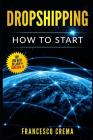 Dropshipping: How to Start Dropshipping with List of Suppliers for Dummies, Build Shopify Ecommerce, Choose the Right Product and St By Francesco Crema Cover Image