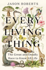 Every Living Thing: The Great and Deadly Race to Know All Life By Jason Roberts Cover Image