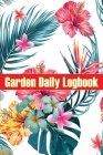 Garden Daily Logbook: Indoor and Outdoor Garden Daily Keeper for Beginners and Avid Gardeners, Flowers, Fruit, Vegetable Planting and Care i Cover Image