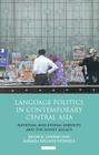 Language Politics in Contemporary Central Asia: National and Ethnic Identity and the Soviet Legacy (International Library of Central Asian Studies #5) By Jacob M. Landau, Barbara Kellner-Heinkele Cover Image