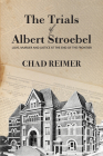 The Trials of Albert Stroebel: Love, Murder and Justice at the End of the Frontier Cover Image