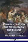 Commentary on the Sermon on the Mount By Martin Luther, Charles Hay (Translator) Cover Image