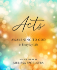 Acts - Women's Bible Study Participant Workbook: Awakening to God in Everyday Life By Melissa Spoelstra Cover Image