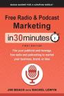 Free Radio & Podcast Marketing In 30 Minutes: Fire your publicist and leverage free radio and podcasting to market your business, brand, or idea Cover Image