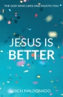 Jesus Is Better: The God Who Likes and Enjoys You By Zach Maldonado Cover Image