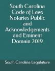 South Carolina Code of Laws Notaries Public and Acknowledgements and Eminent Domain 2019 By Jason Lee (Editor), South Carolina Legislature Cover Image