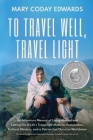 To Travel Well, Travel Light: An Adventure Memoir of Living Abroad and Letting Go of Life's Trappings: Material Possessions, Cultural Blinders, and By Mary Coday Edwards Cover Image