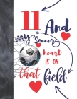 11 And My Soccer Heart Is On That Field: College Ruled Composition Writing School Notebook To Take Classroom Teachers Notes - Soccer Players Notepad F By Not So Boring Notebooks Cover Image