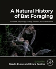 A Natural History of Bat Foraging: Evolution, Physiology, Ecology, Behavior, and Conservation By Danilo Russo (Editor), Brock Fenton (Editor) Cover Image