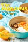 The Make Ahead Recipe Book: Save Time, Money, and Energy with these Easy and Delicious Make-Ahead Meals By Anthony Boundy Cover Image