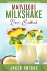 Marvelous Milkshake Lover's Cookbook: Delicious Recipes for the Ultimate Treat By Jacob Brooks Cover Image