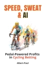 Speed, Sweat & AI: Pedal-Powered Profits in Cycling Betting Cover Image