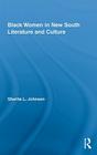Black Women in New South Literature and Culture (Studies in American Popular History and Culture) By Sherita L. Johnson Cover Image