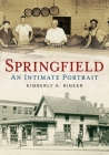 Springfield: An Intimate Portrait (America Through Time) By Kimberly A. Rinker Cover Image