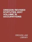 Oregon Revised Statutes 2017 Volume 15 Occupations Cover Image