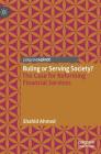 Ruling or Serving Society?: The Case for Reforming Financial Services By Shahid Ahmed Cover Image