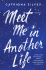 Meet Me in Another Life: A Novel By Catriona Silvey Cover Image