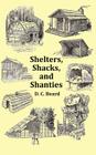 Shelters, Shacks and Shanties - With 1914 Cover and Over 300 Original Illustrations By D. C. Beard Cover Image