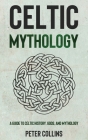 Celtic Mythology: A Guide to Celtic History, Gods, and Mythology Cover Image