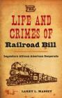The Life and Crimes of Railroad Bill: Legendary African American Desperado By Larry L. Massey Cover Image