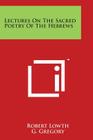 Lectures on the Sacred Poetry of the Hebrews By Robert Lowth, G. Gregory (Translator) Cover Image