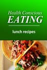 Health Conscious Eating - Lunch Recipes: Healthy Cookbook for Beginners By Health Conscious Eating Cover Image
