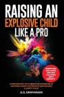 Raising an Explosive Child Like a Pro: Parenting OCD, ADHD, and ODD Children With Empathy. A Proven Path to Combating Overwhelm, Avoiding Angry Outbur Cover Image
