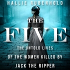 The Five: The Untold Lives of the Women Killed by Jack the Ripper By Hallie Rubenhold, Louise Brealey (Read by) Cover Image