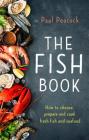 The Fish Book: How to choose, prepare and cook fresh fish and seafood By Paul Peacock Cover Image