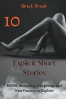 10 Explicit Short Stories: BDSM, Swapping, Gangbang, and New Fantasy to Explore By Alma J. Braud Cover Image