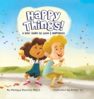 Happy Things! A Kids' Guide to Love & Happiness By Monique Sanchez Ward, Arthur Lin (Illustrator) Cover Image