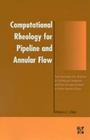 Computational Rheology for Pipeline and Annular Flow: Non-Newtonian Flow Modeling for Drilling and Production, and Flow Assurance Methods in Subsea Pi By Wilson C. Chin Cover Image