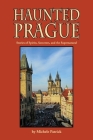 Haunted Prague: Stories of Spirits, Sorcerers, and the Supernatural By Michele Patrick, Joan Liffring-Zug Bourret (Editor), Deb Schense (Editor) Cover Image