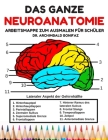 Das Ganze Neuroanatomie Arbeitsmappe zum Ausmalen für Schüler: Das Selbsttest-Malbuch des ultimativen menschlichen Gehirnschülers. Einfache, unterhalt Cover Image