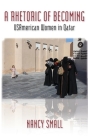 A Rhetoric of Becoming: USAmerican Women in Qatar By Nancy Small Cover Image