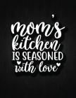 MOMS Kitchen Is Seansoned With Love: Recipe Notebook to Write In Favorite Recipes - Best Gift for your MOM - Cookbook For Writing Recipes - Recipes an Cover Image