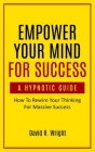 Empower Your Mind For Success, A Hypnotic Guide Cover Image