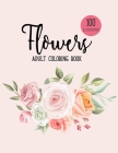 Flowers Coloring Book: An Adult Coloring Book with Beautiful Realistic Flowers, Bouquets, Floral Designs, Sunflowers, Roses, Leaves, Spring, By Colors And Zone, Sabbuu Editions Cover Image