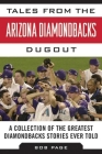 Tales from the Arizona Diamondbacks Dugout: A Collection of the Greatest Diamondbacks Stories Ever Told (Tales from the Team) Cover Image