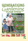 Generations Gardening Together: Sourcebook for Intergenerational Therapeutic Horticulture Cover Image