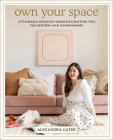 Own Your Space: Attainable Room-by-Room Decorating Tips for Renters and Homeowners By Alexandra Gater Cover Image