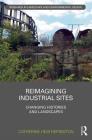 Reimagining Industrial Sites: Changing Histories and Landscapes (Routledge Research in Landscape and Environmental Design) Cover Image