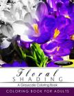 FLORAL SHADING Volume 1: A Grayscale Adult Coloring Book of Flowers, Plants & Landscapes Coloring Book for adults By Shading Team Cover Image