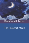 The Crescent Moon By Rabindranath Tagore Cover Image