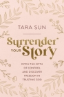 Surrender Your Story: Ditch the Myth of Control and Discover Freedom in Trusting God By Tara Sun Cover Image